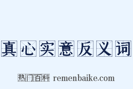 真心实意反义词是什么意思的图片
